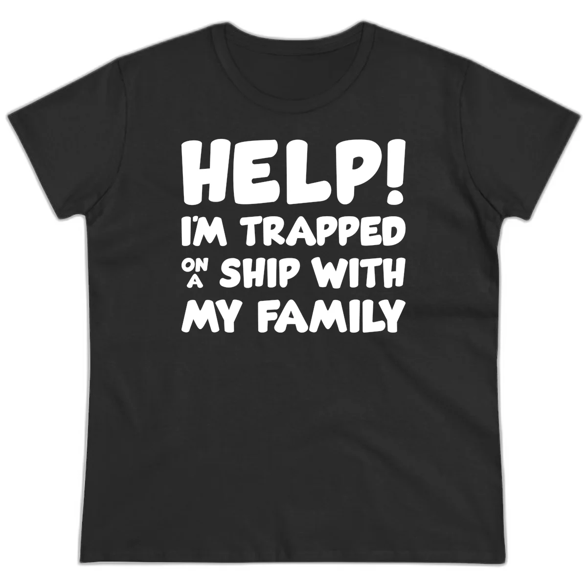 Help! I'm Trapped On A Ship With My Family Ladies Tee in Black