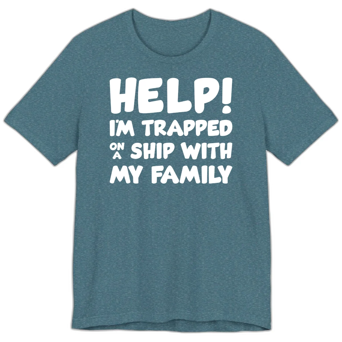 Help! I'm Trapped On A Ship With My Family Premium T-Shirt in Heather Deep Teal