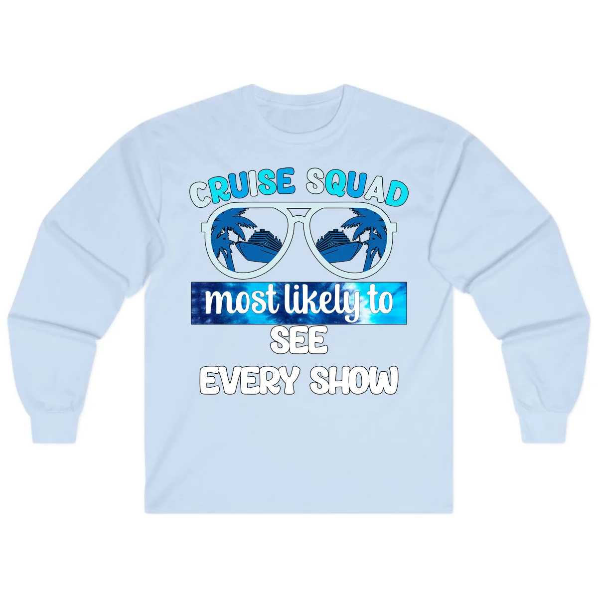 Cruise Squad Most Likely To See Every Show Long Sleeve in Light Blue