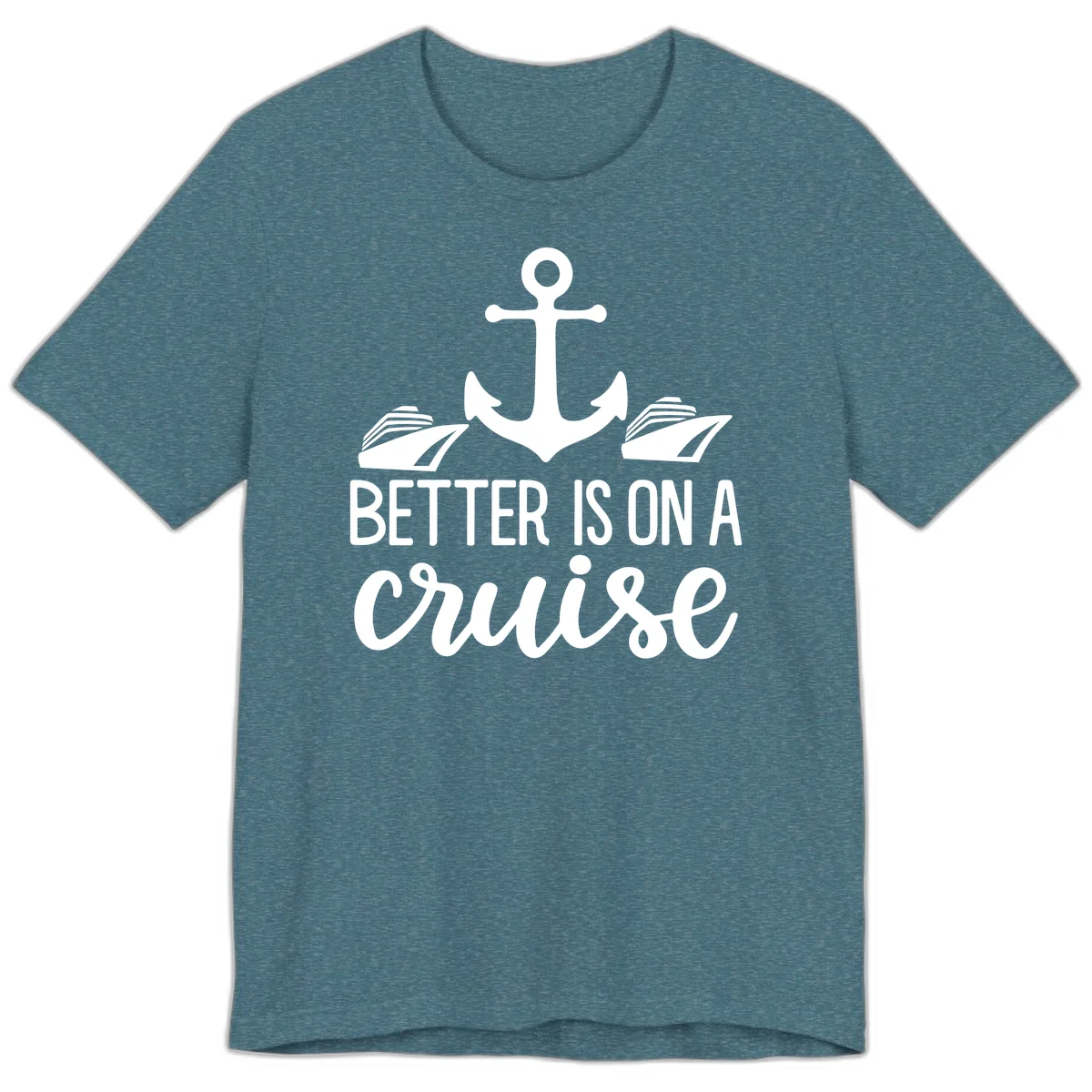 Better Is On A Cruise Fun Nautical Premium T-Shirt in Heather Deep Teal