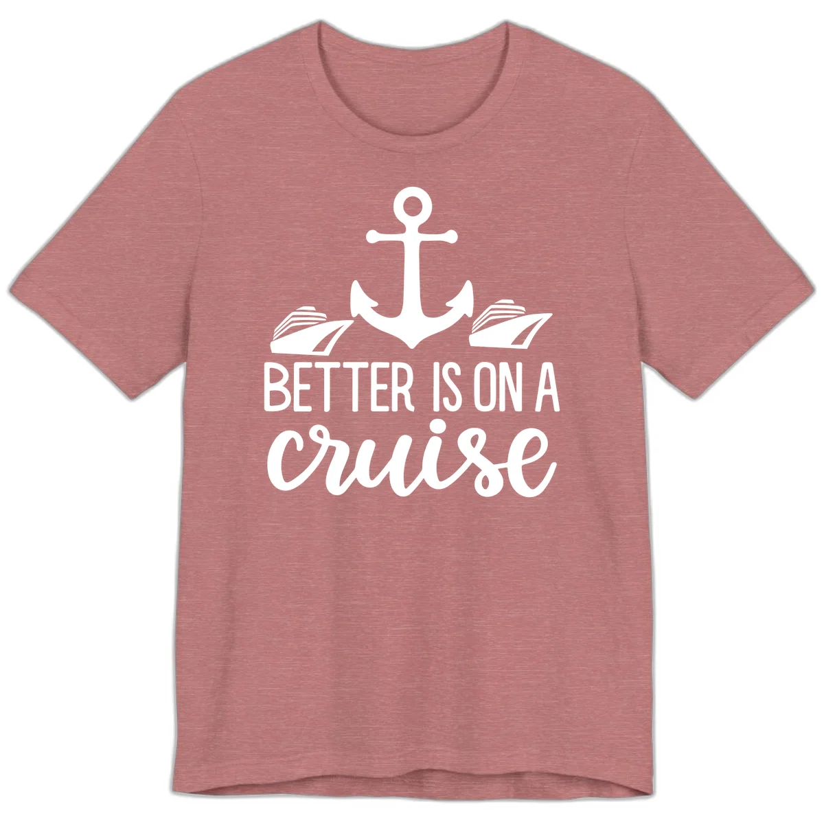 Better Is On A Cruise Fun Nautical Premium T-Shirt in Heather Mauve