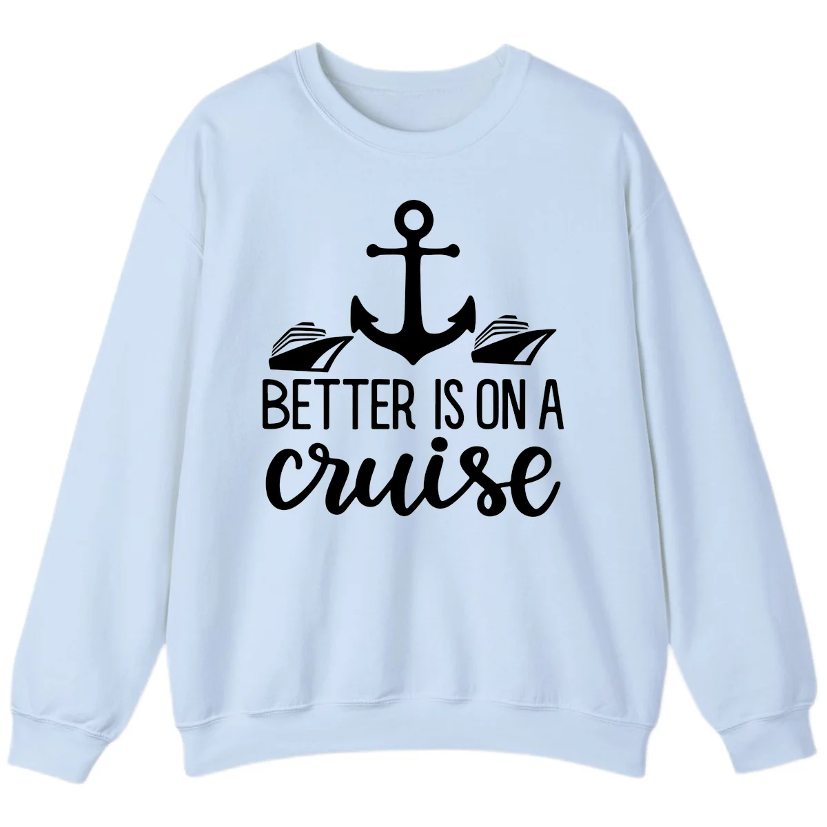 Better Is On A Cruise Crewneck Sweatshirt in Light Blue