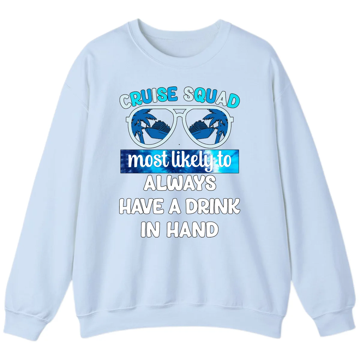 Cruise Squad Most Likely to Always Have a Drink Sweatshirt in Light Blue