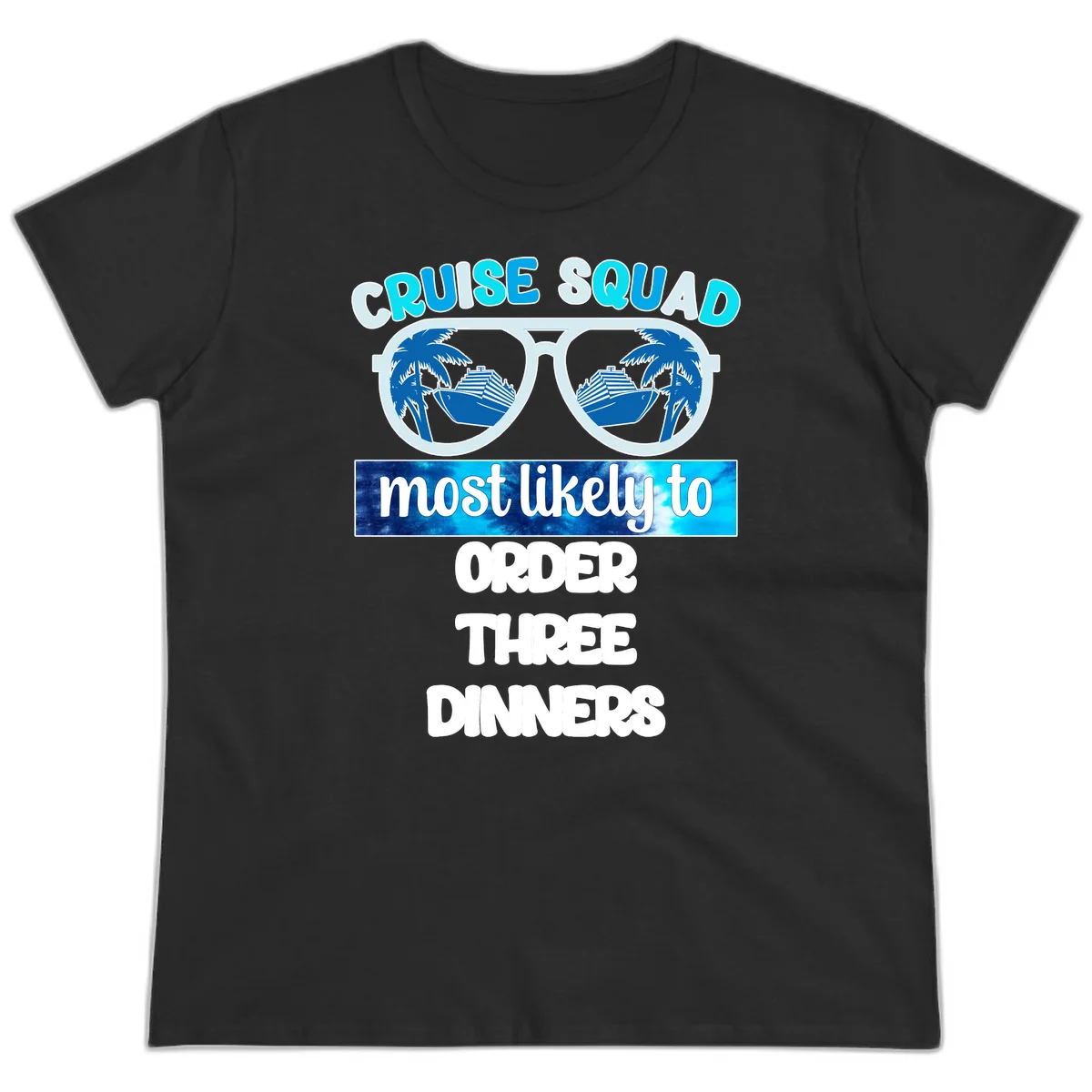Cruise Squad Most Likely To Order Three Dinners Ladies Tee in Black