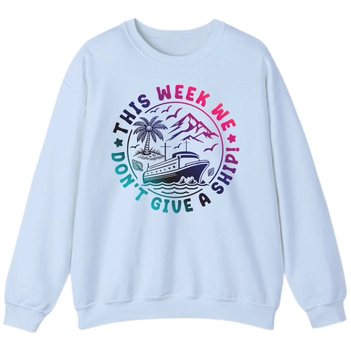 This Week I'm On A Cruise Ship Sweatshirt in Light Blue