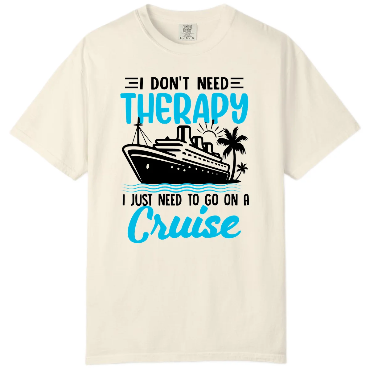 I Don't Need Therapy, I Need A Cruise Comfort Color in Ivory