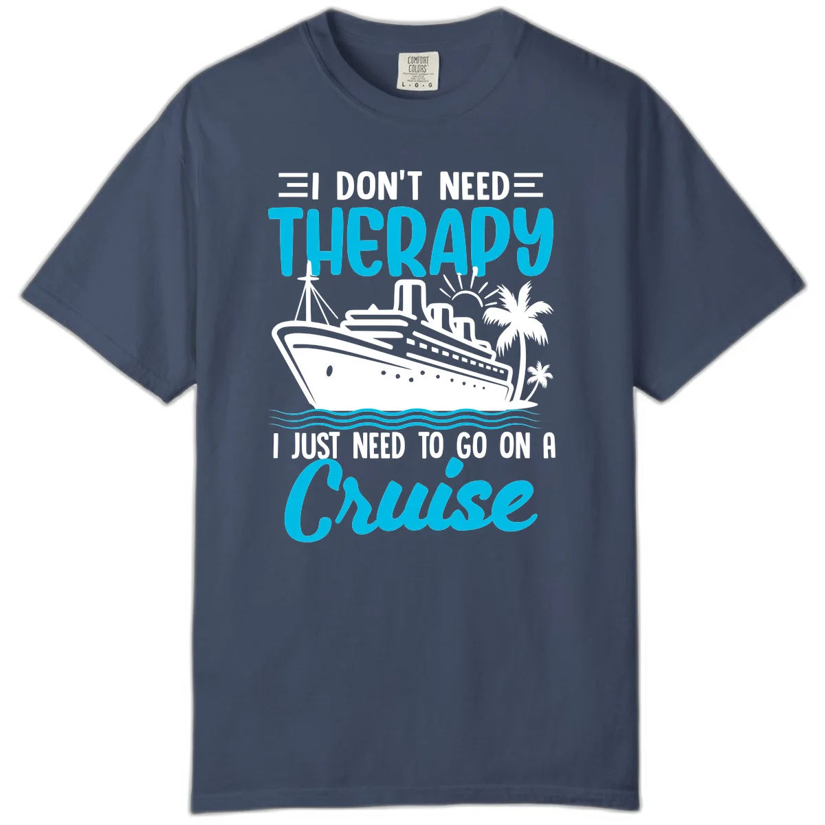 I Don't Need Therapy, I Need A Cruise Comfort Color in Midnight