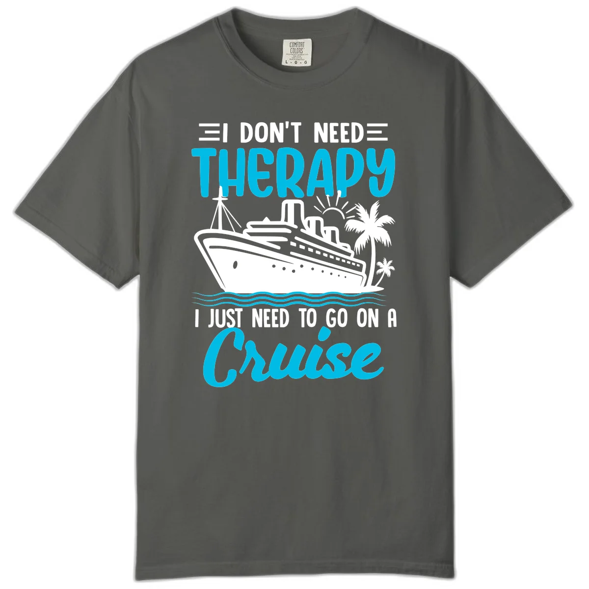 I Don't Need Therapy, I Need A Cruise Comfort Color in Pepper