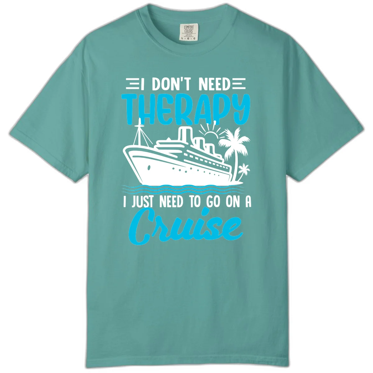 I Don't Need Therapy, I Need A Cruise Comfort Color in Seafoam