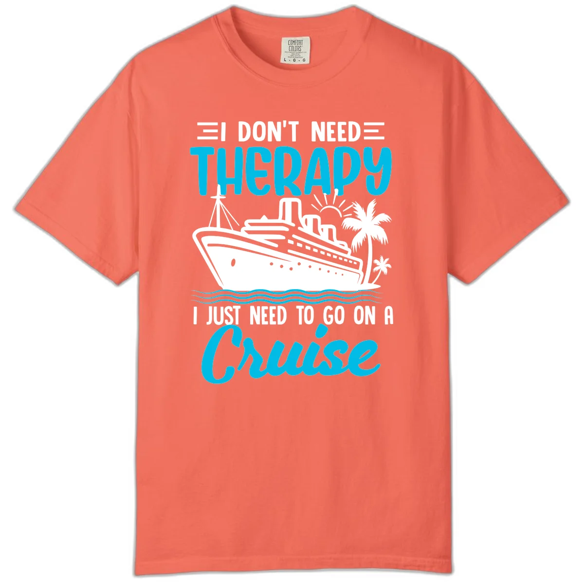 I Don't Need Therapy, I Need A Cruise Comfort Color in Bright Salmon