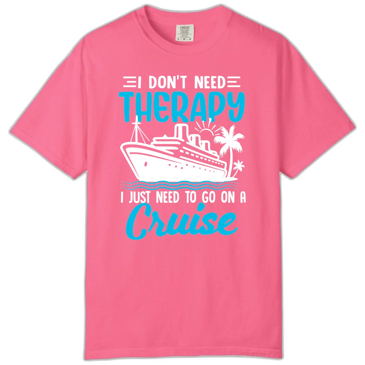 I Don't Need Therapy, I Need A Cruise Comfort Color in Crunchberry