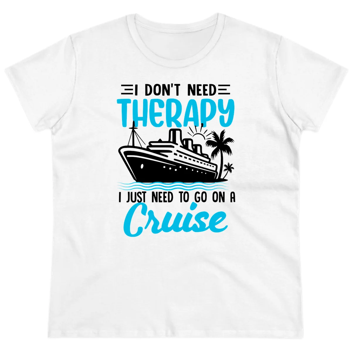 I Don't Need Therapy, I Need A Cruise Ladies Tee in White