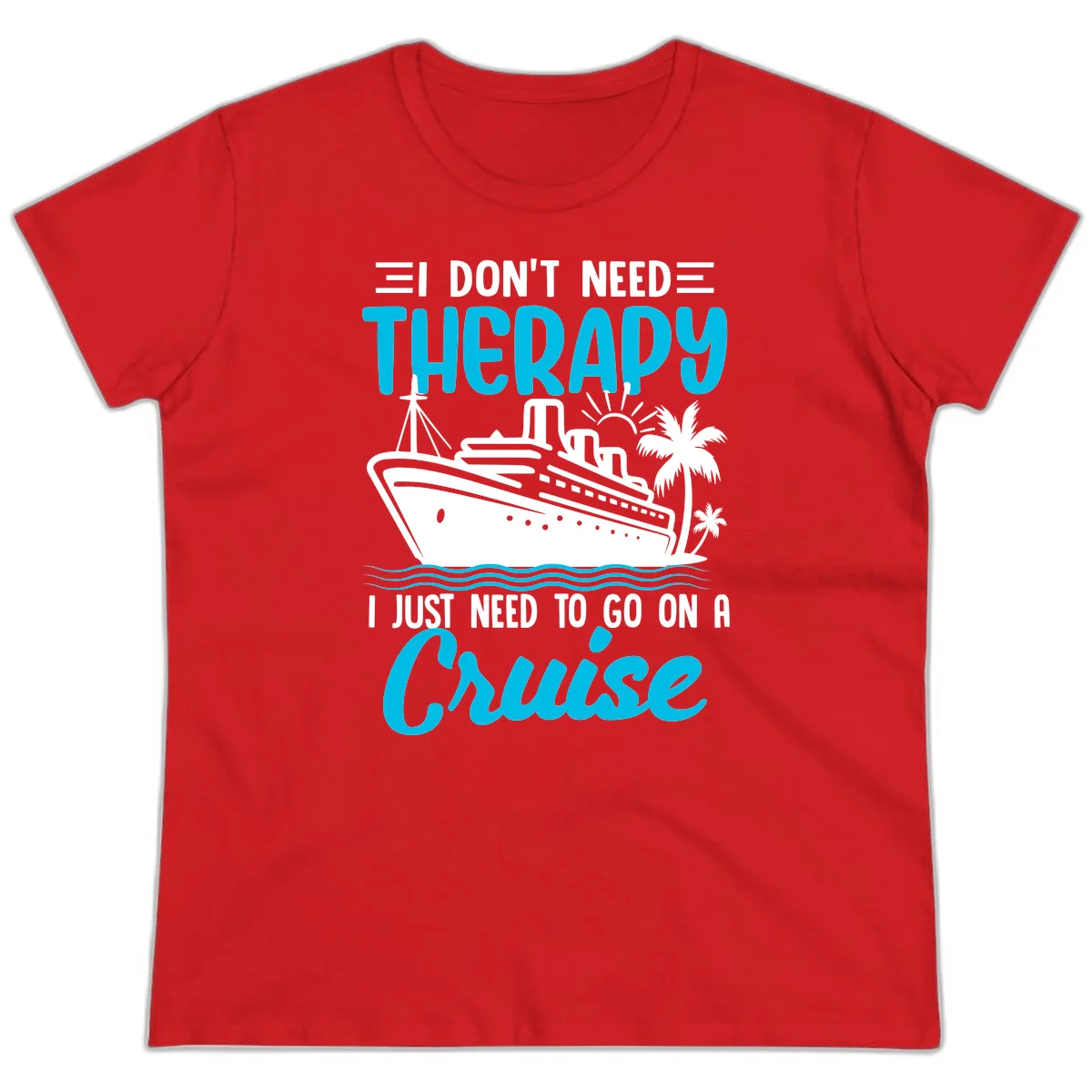 I Don't Need Therapy, I Need A Cruise Ladies Tee in Red