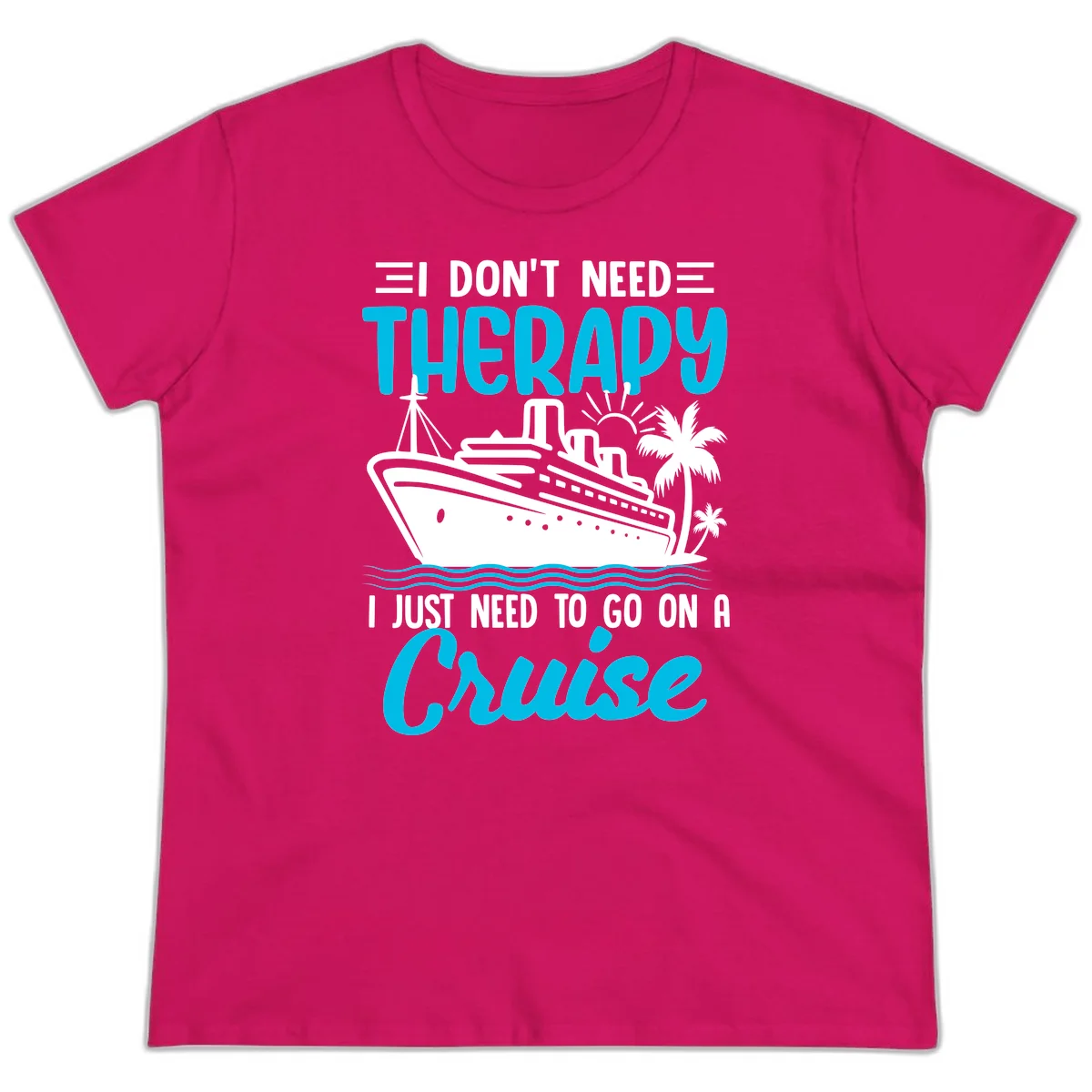 I Don't Need Therapy, I Need A Cruise Ladies Tee in Heliconia