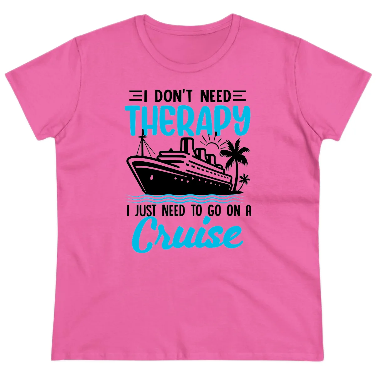 I Don't Need Therapy, I Need A Cruise Ladies Tee in Azalea
