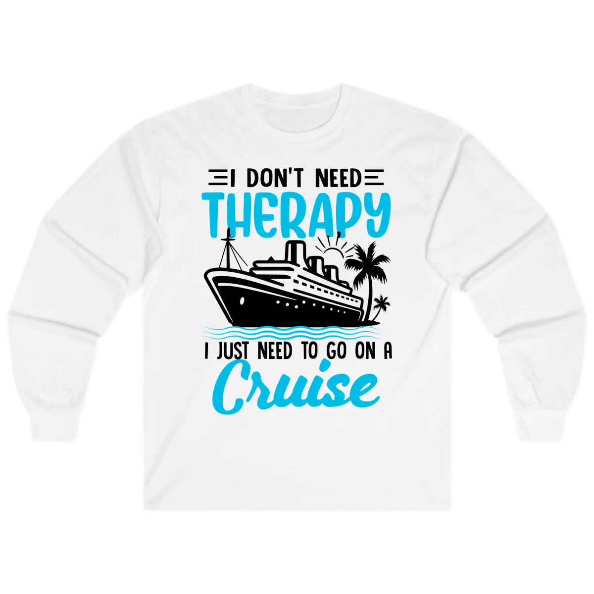 I Don't Need Therapy, I Need A Cruise Long Sleeve in White