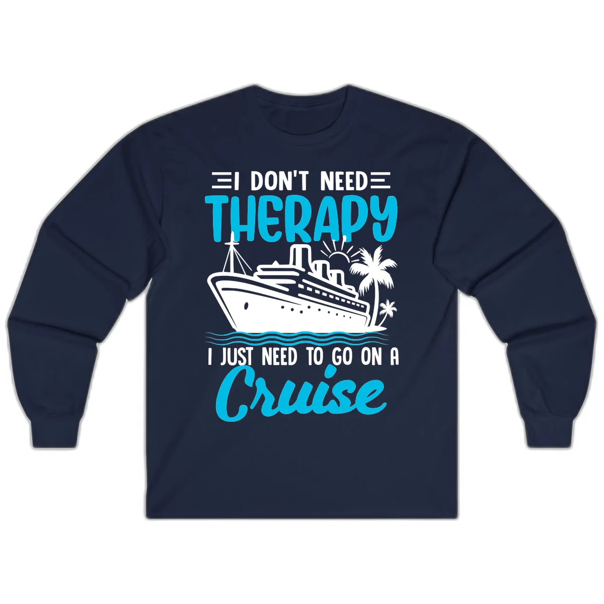 I Don't Need Therapy, I Need A Cruise Long Sleeve in Navy