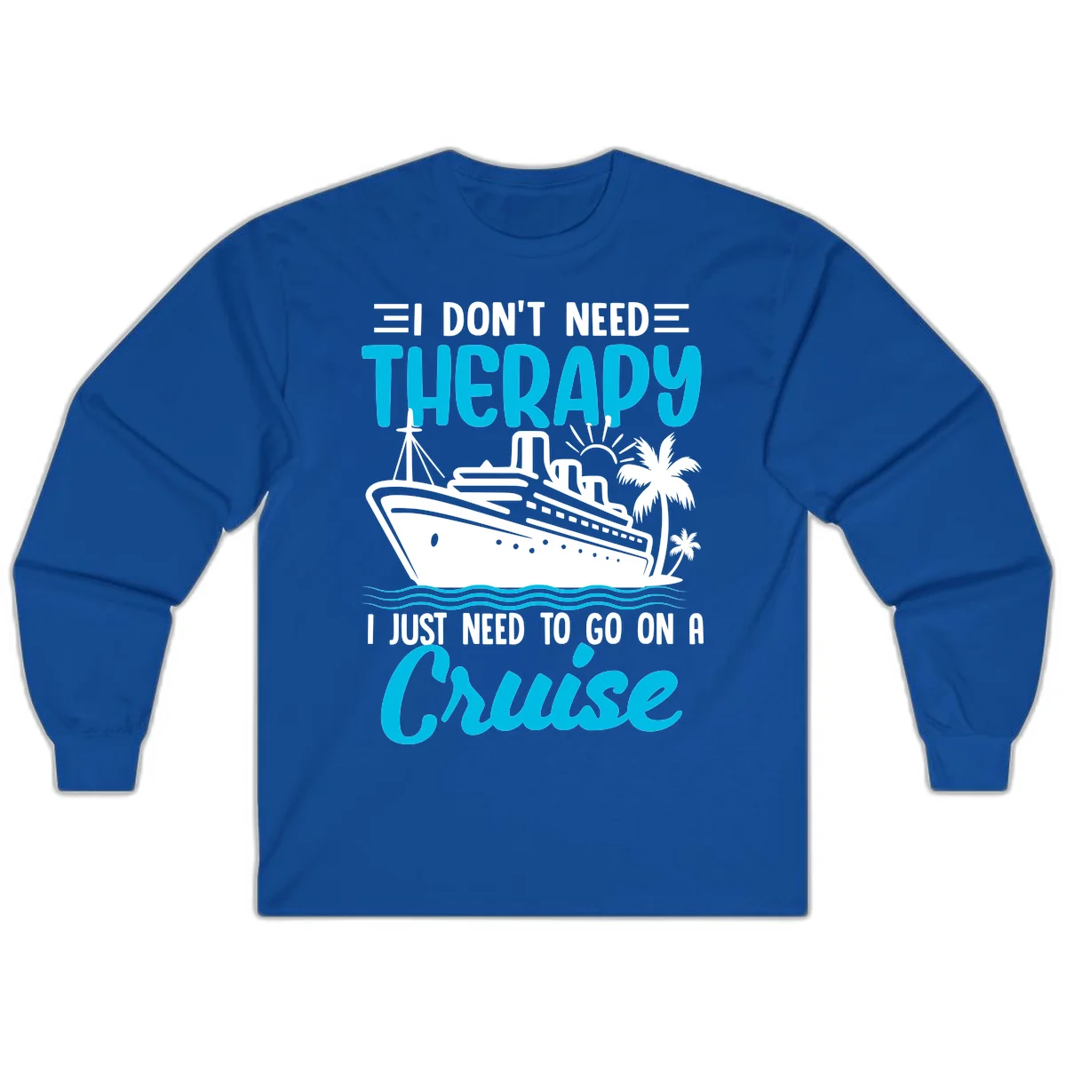 I Don't Need Therapy, I Need A Cruise Long Sleeve in Royal