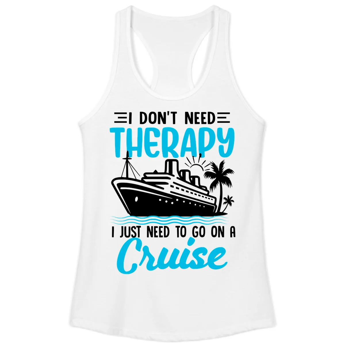 I Don't Need Therapy, I Need A Cruise Ladies Tank in White
