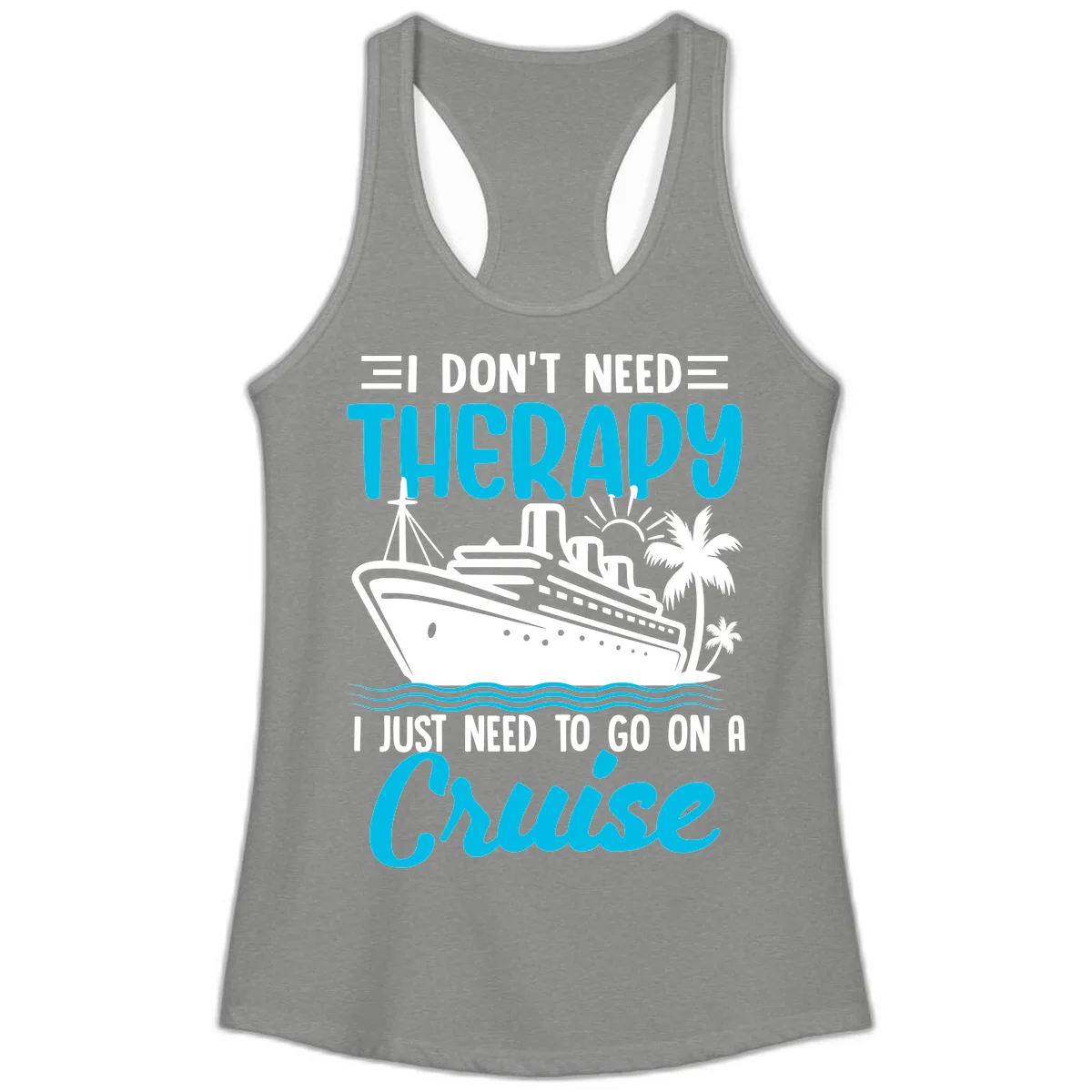 I Don't Need Therapy, I Need A Cruise Ladies Tank in Heather Grey