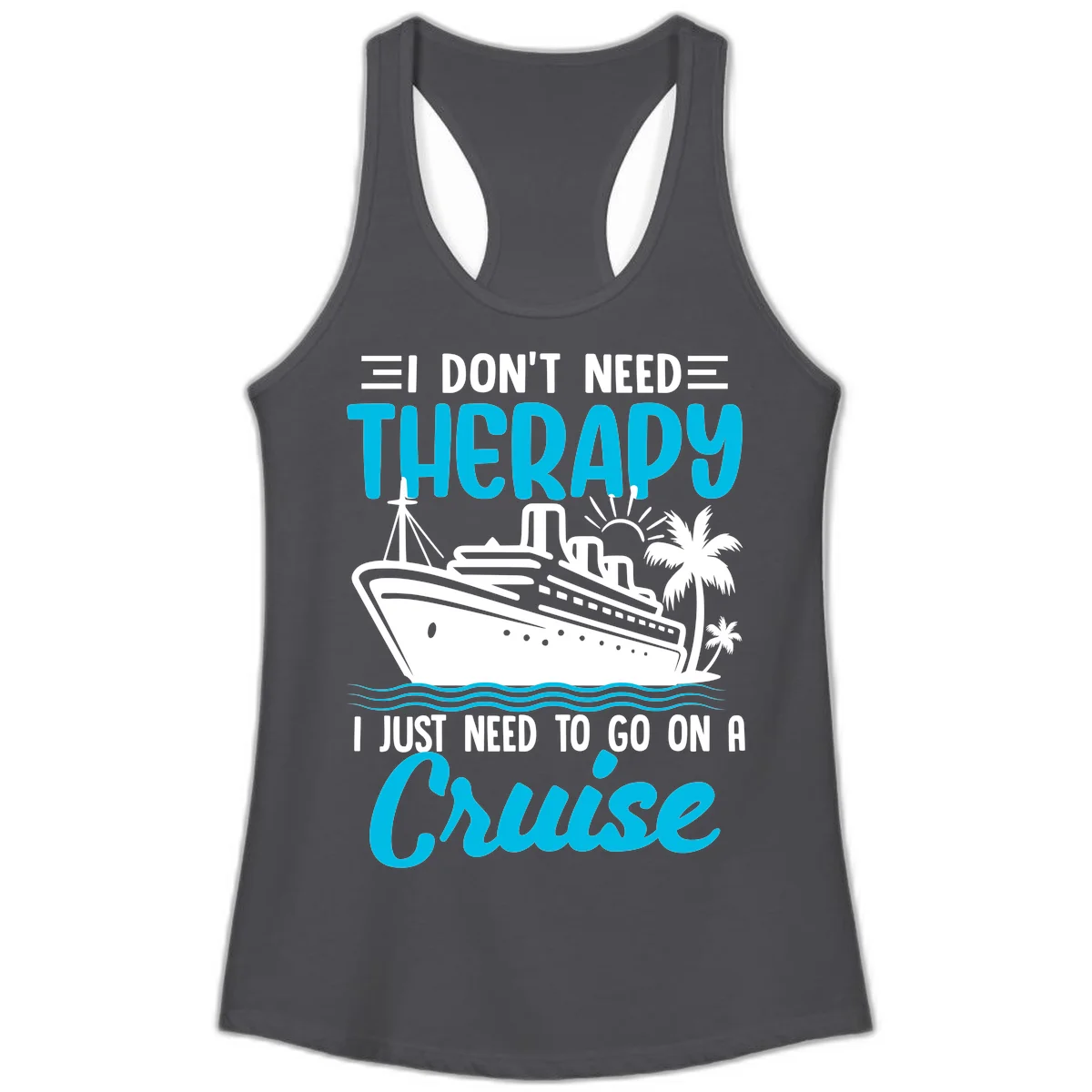 I Don't Need Therapy, I Need A Cruise Ladies Tank in Solid Dark Gray