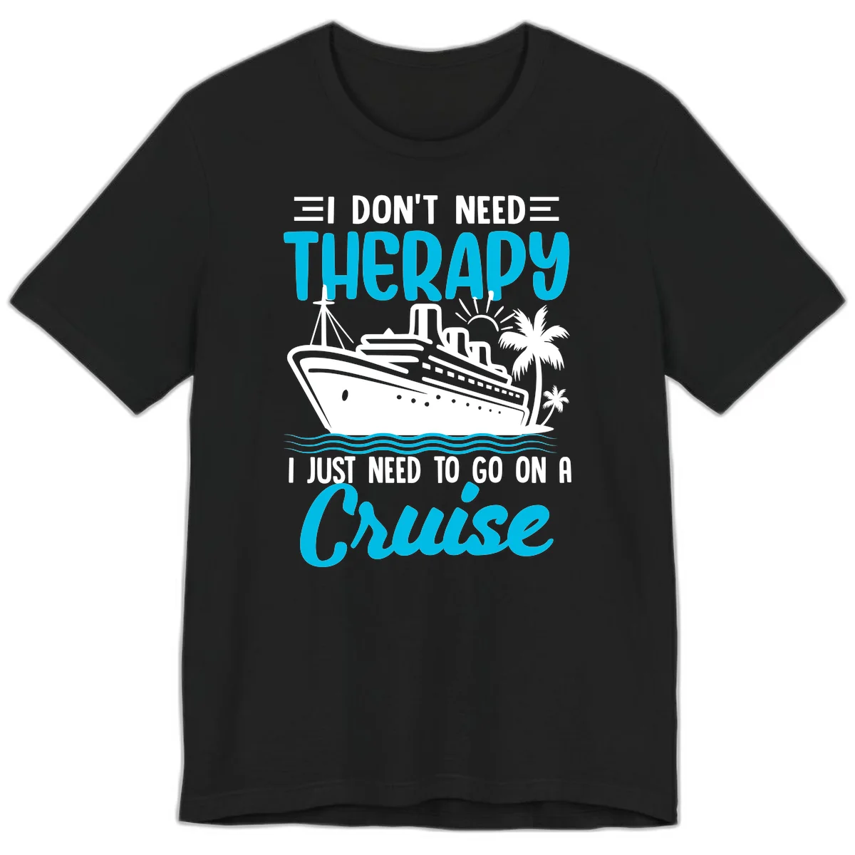 I Don't Need Therapy, I Need A Cruise Premium T-Shirt in Black
