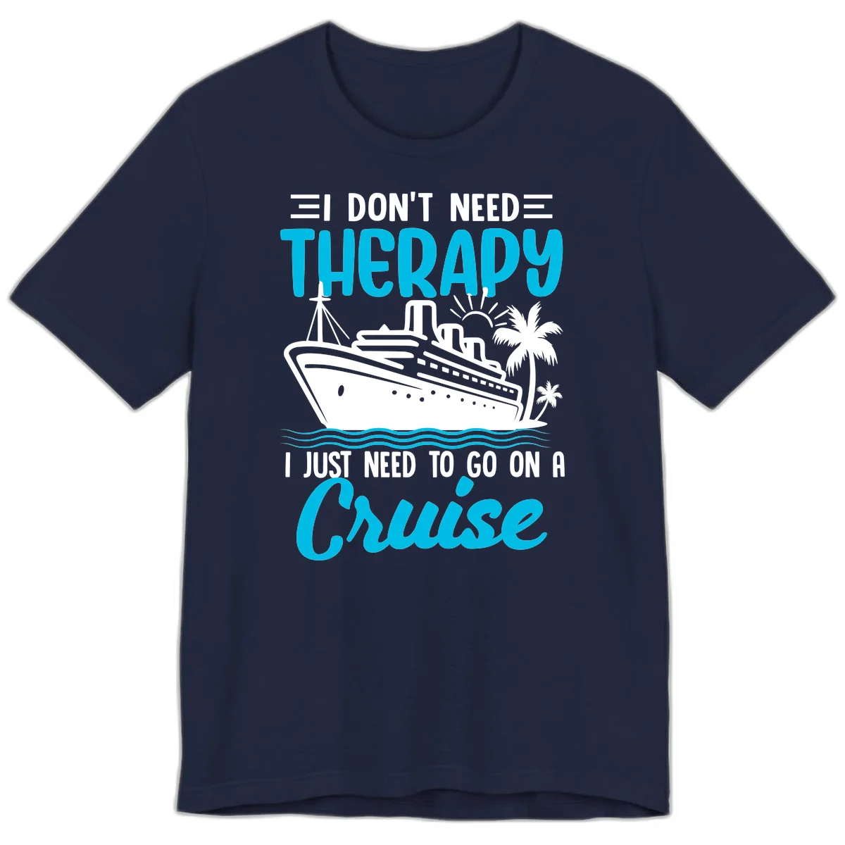 I Don't Need Therapy, I Need A Cruise Premium T-Shirt in Navy