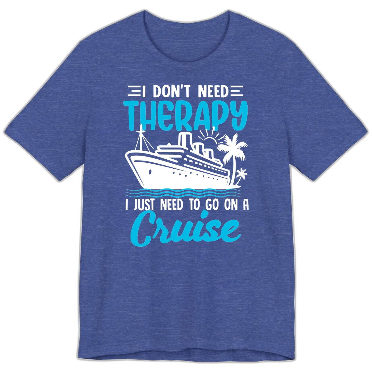 I Don't Need Therapy, I Need A Cruise Premium T-Shirt in Heather True Royal