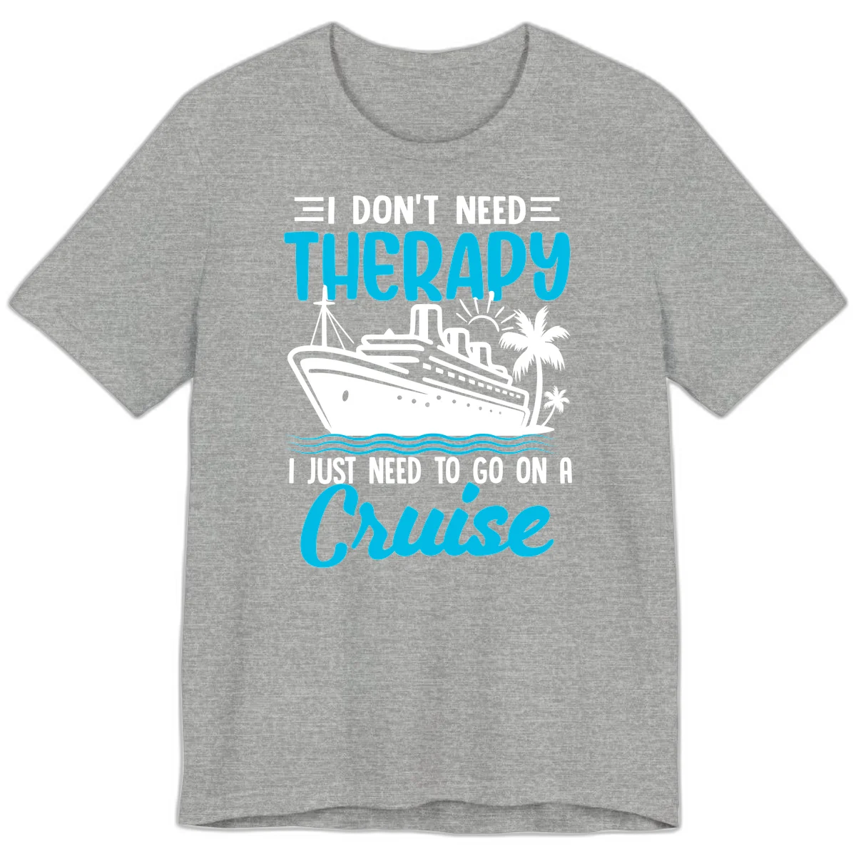I Don't Need Therapy, I Need A Cruise Premium T-Shirt in Athletic Heather