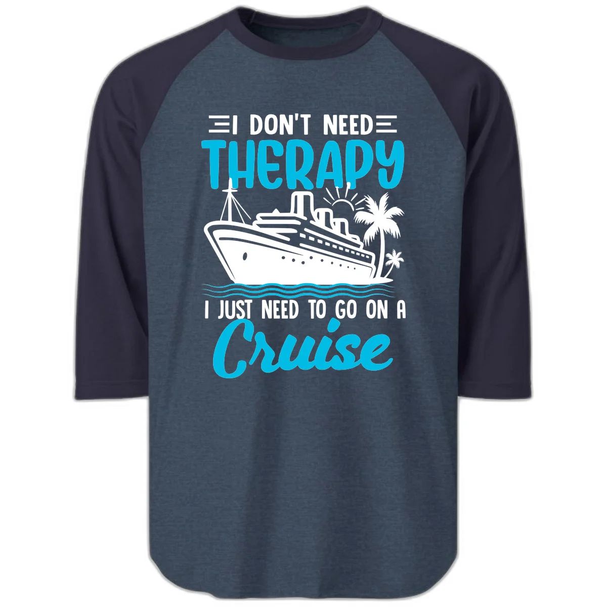 I Don't Need Therapy, I Need A Cruise Raglan 3/4 in Heather Denim Navy