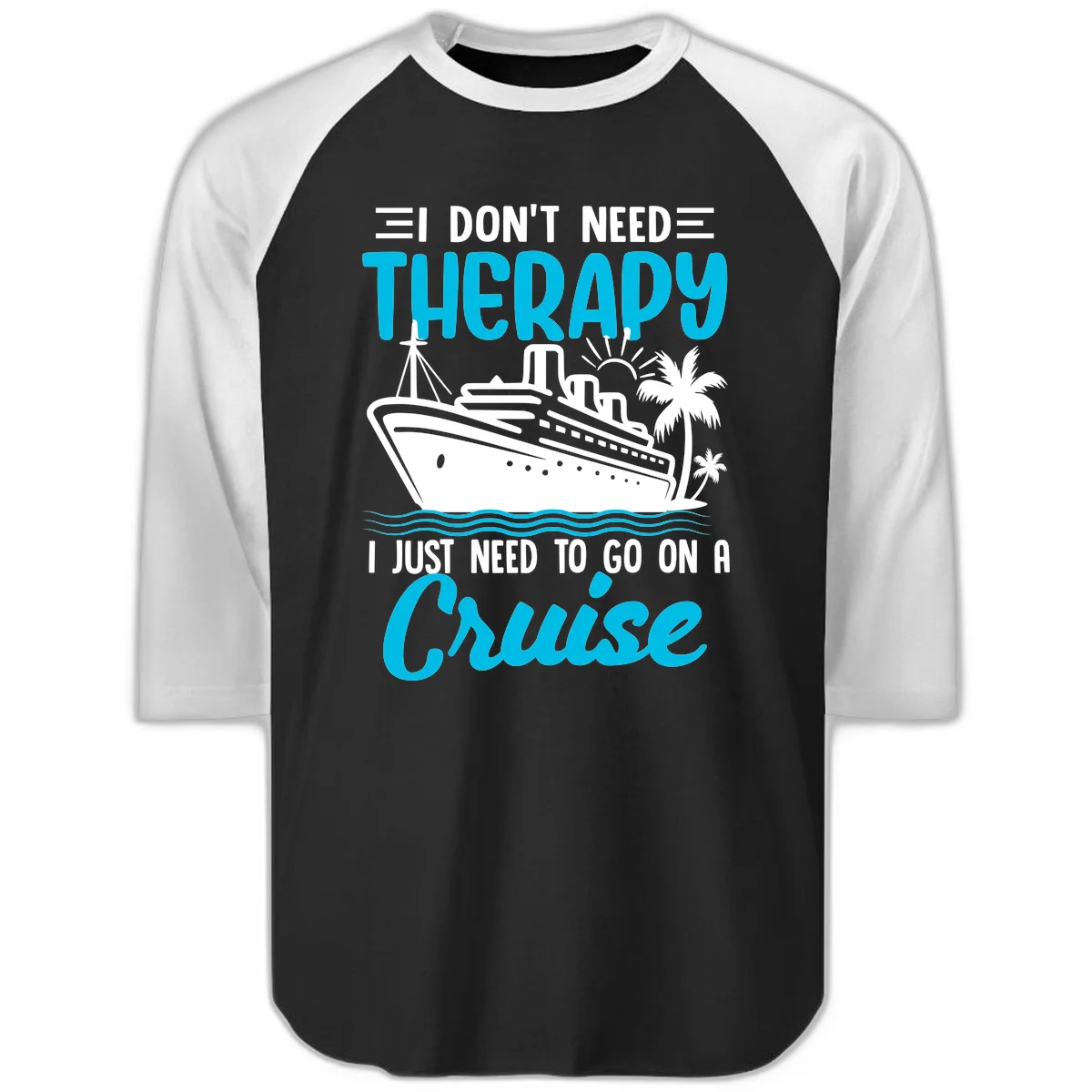 I Don't Need Therapy, I Need A Cruise Raglan 3/4 in Black White