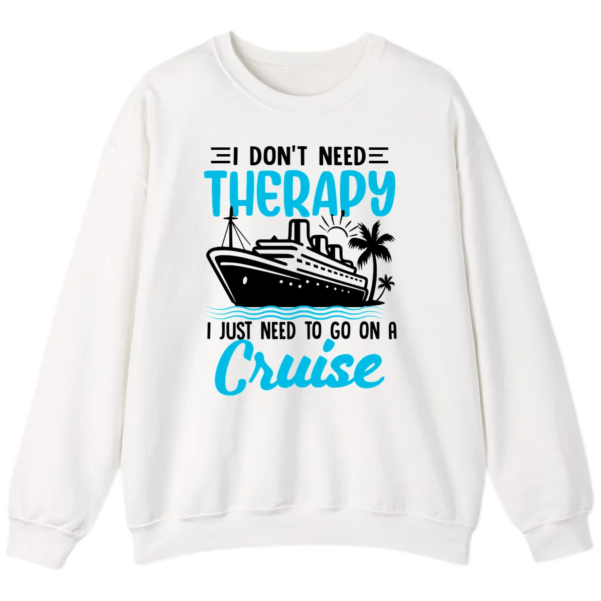 I Don't Need Therapy, I Need A Cruise Sweatshirt in White
