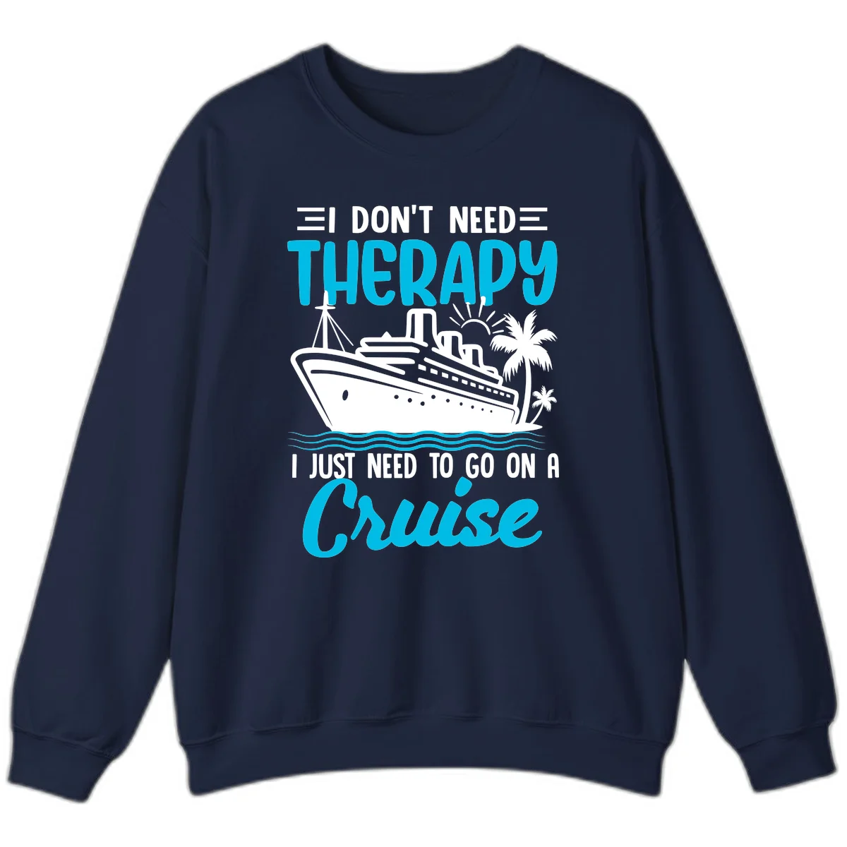 I Don't Need Therapy, I Need A Cruise Sweatshirt in Navy