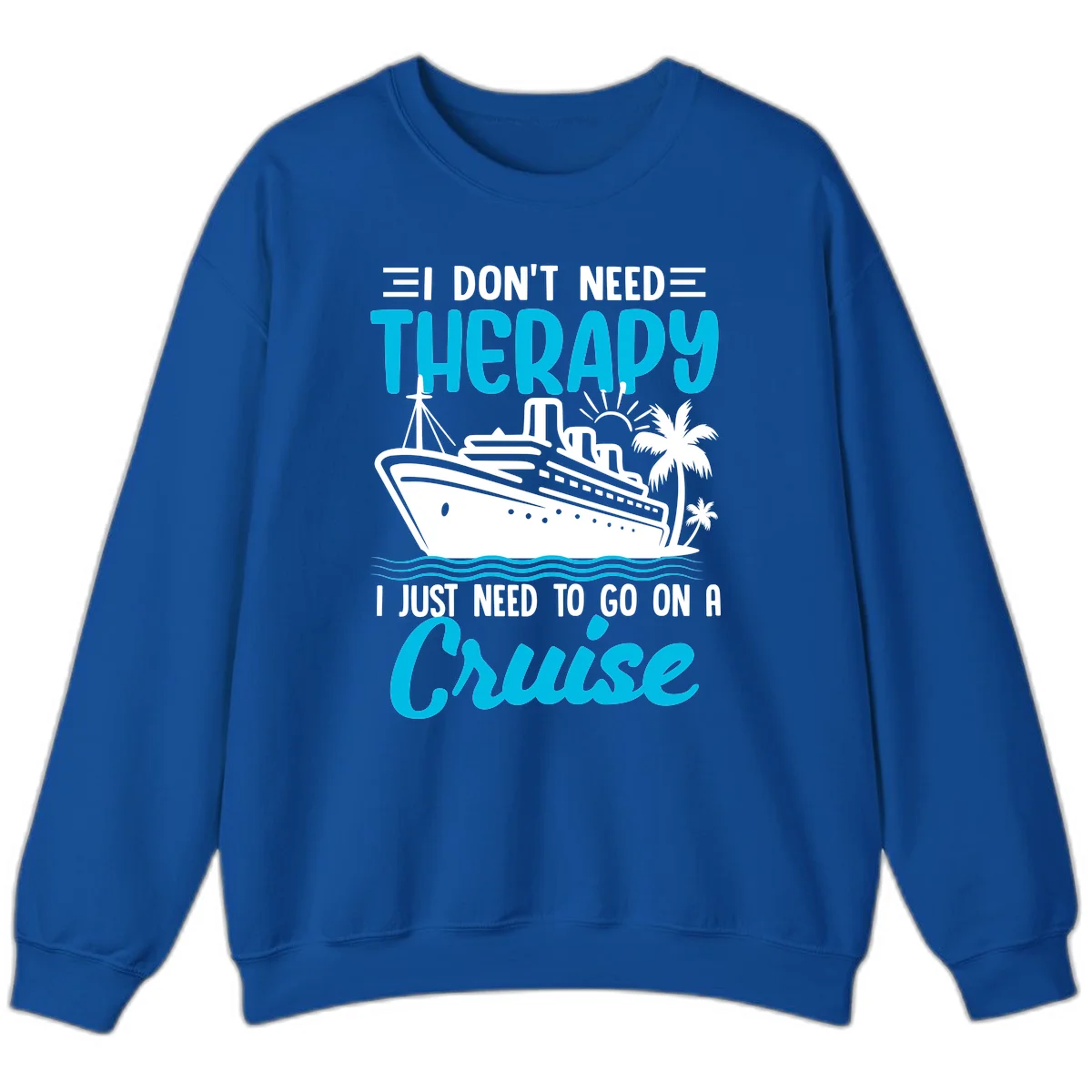I Don't Need Therapy, I Need A Cruise Sweatshirt in Royal