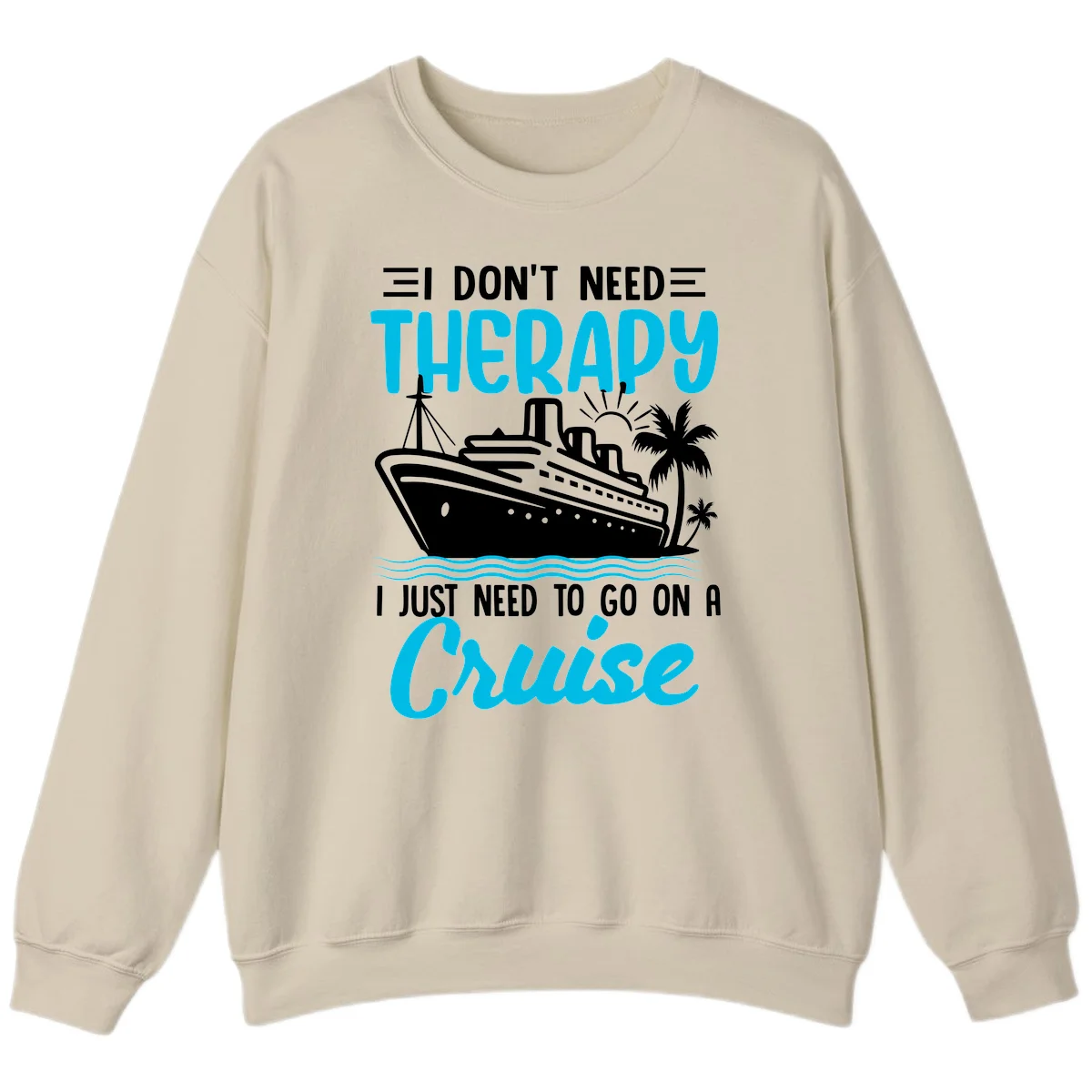 I Don't Need Therapy, I Need A Cruise Sweatshirt in Sand