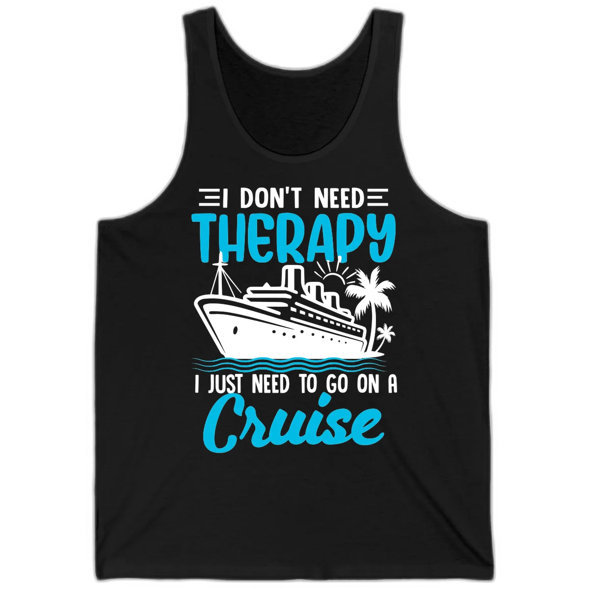 I Don't Need Therapy, I Need A Cruise Tank in Black