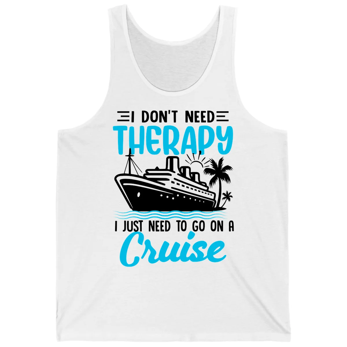 I Don't Need Therapy, I Need A Cruise Tank in White
