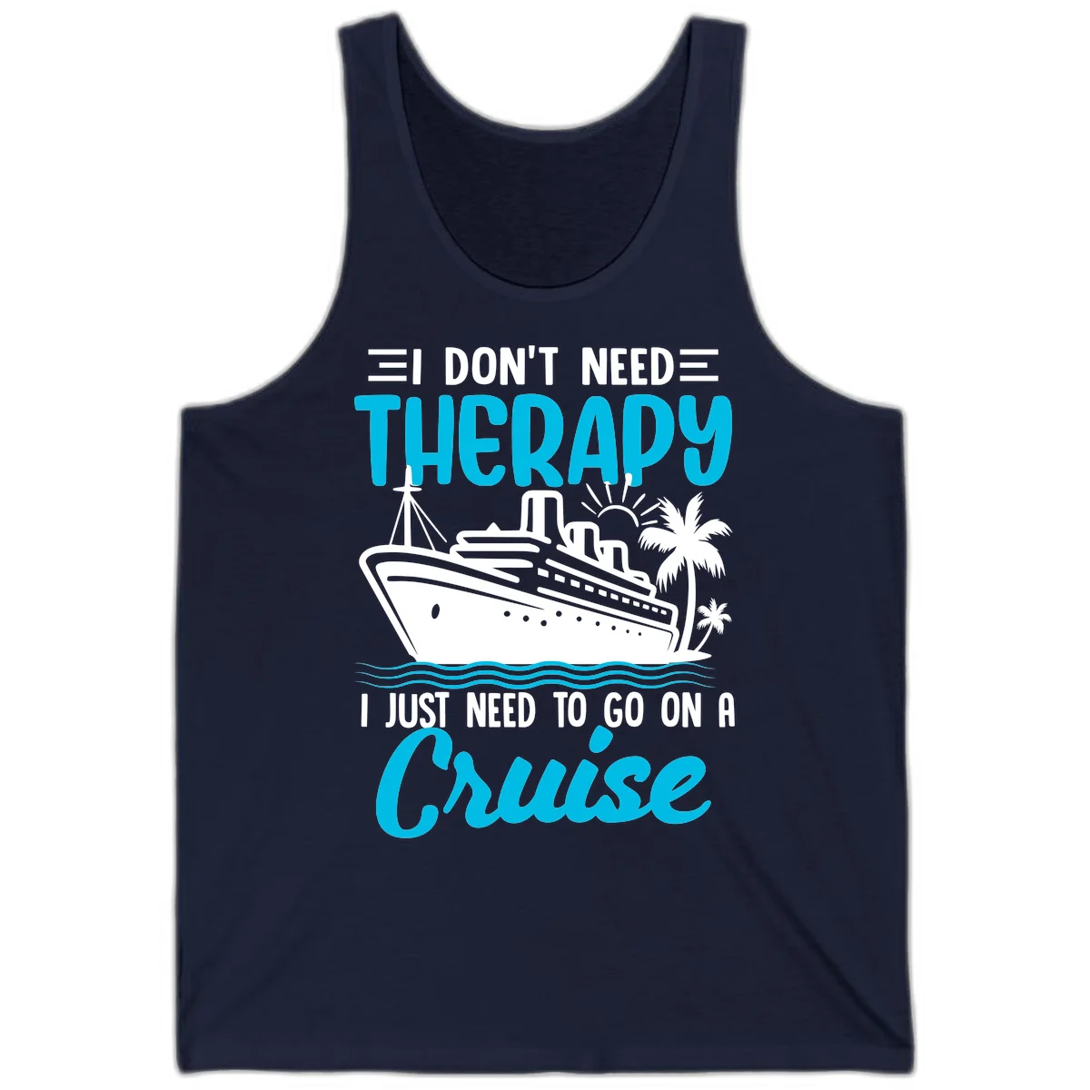 I Don't Need Therapy, I Need A Cruise Tank in Navy