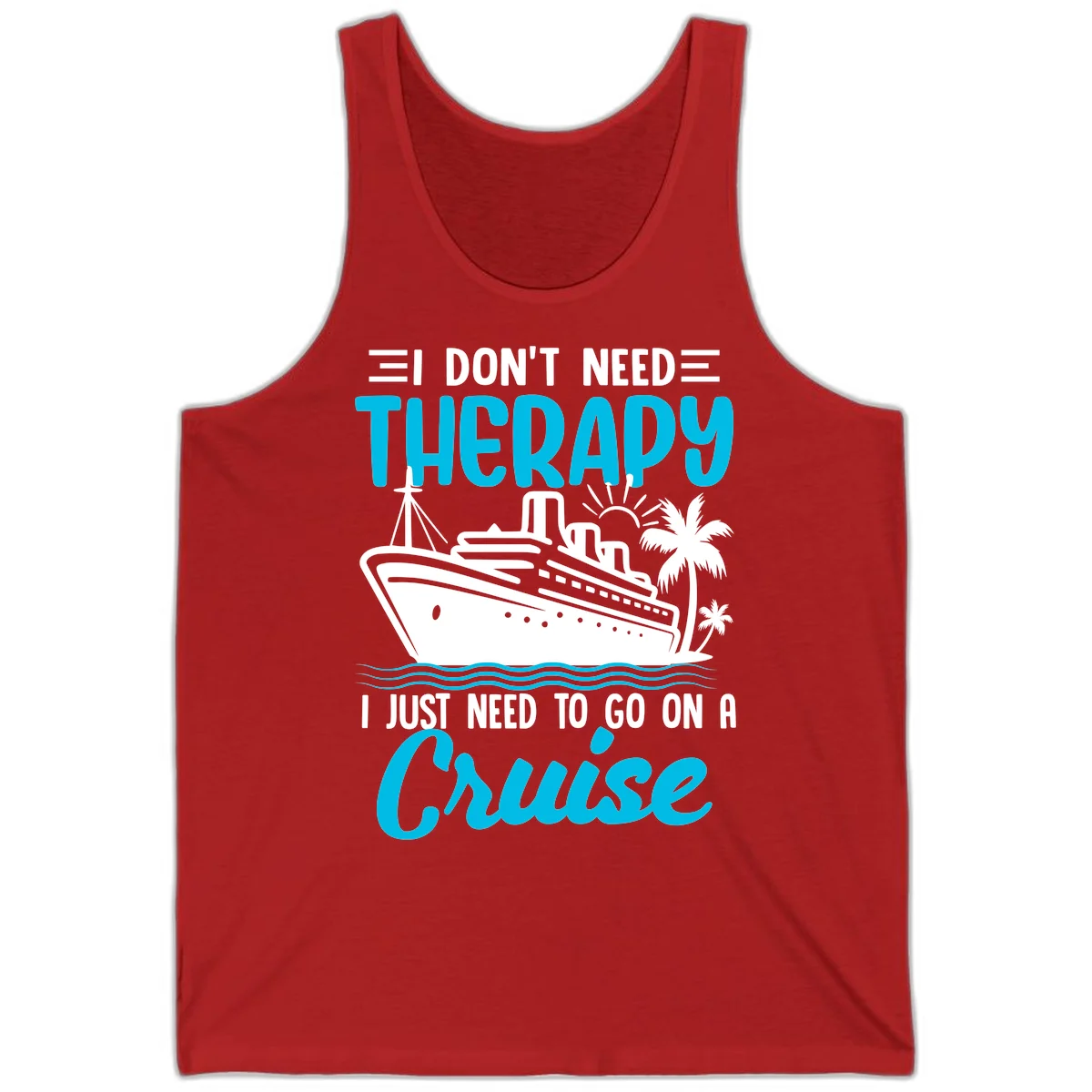 I Don't Need Therapy, I Need A Cruise Tank in Red