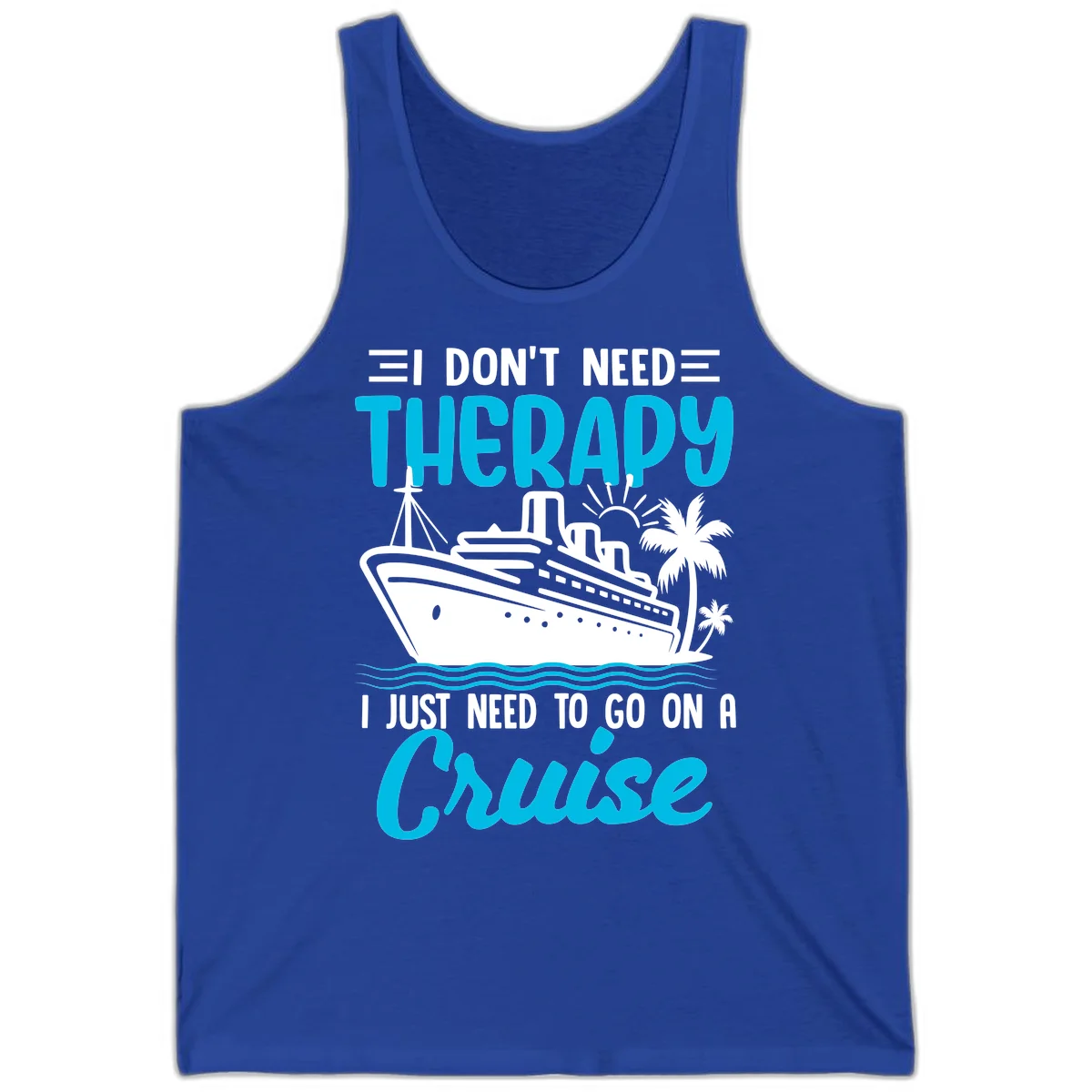 I Don't Need Therapy, I Need A Cruise Tank in True Royal