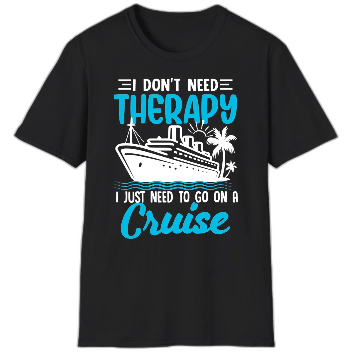 I Don't Need Therapy, I Need A Cruise T-Shirt in Black