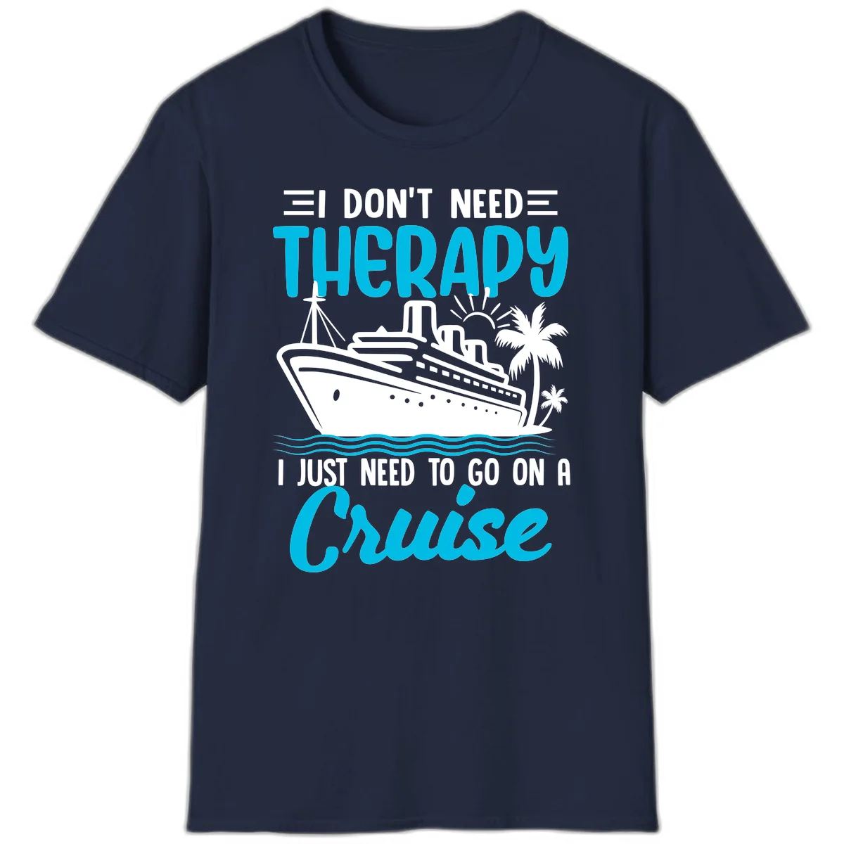 I Don't Need Therapy, I Need A Cruise T-Shirt in Navy