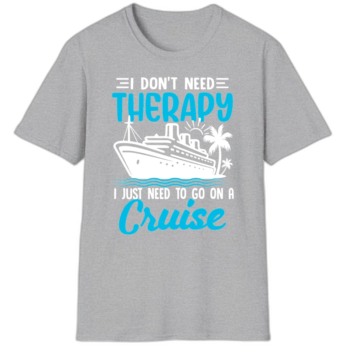 I Don't Need Therapy, I Need A Cruise T-Shirt in Sport Grey