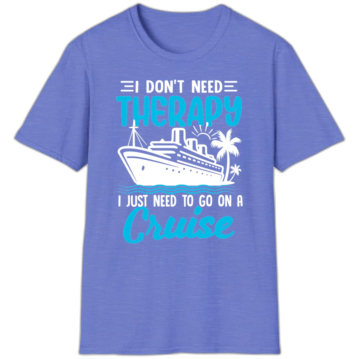 I Don't Need Therapy, I Need A Cruise T-Shirt in Heather Royal