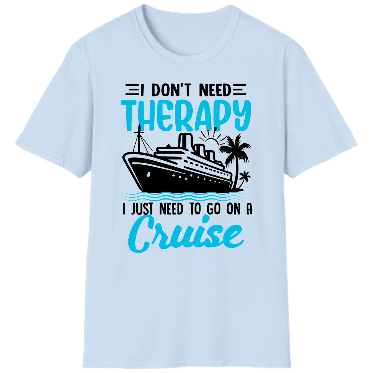I Don't Need Therapy, I Need A Cruise T-Shirt in Light Blue