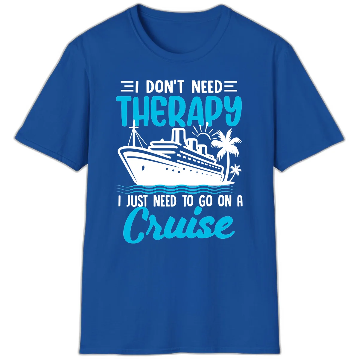 I Don't Need Therapy, I Need A Cruise T-Shirt in Royal