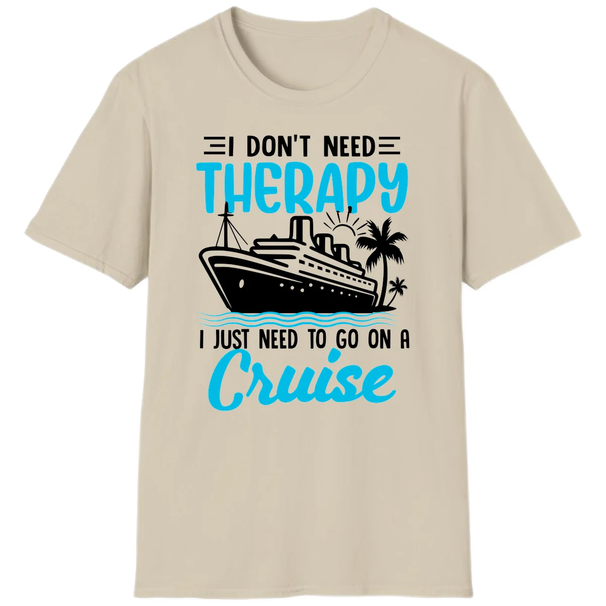 I Don't Need Therapy, I Need A Cruise T-Shirt in Sand