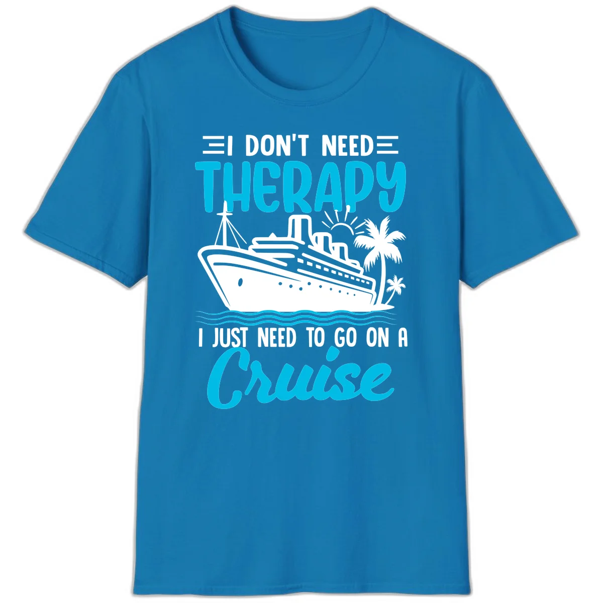 I Don't Need Therapy, I Need A Cruise T-Shirt in Sapphire