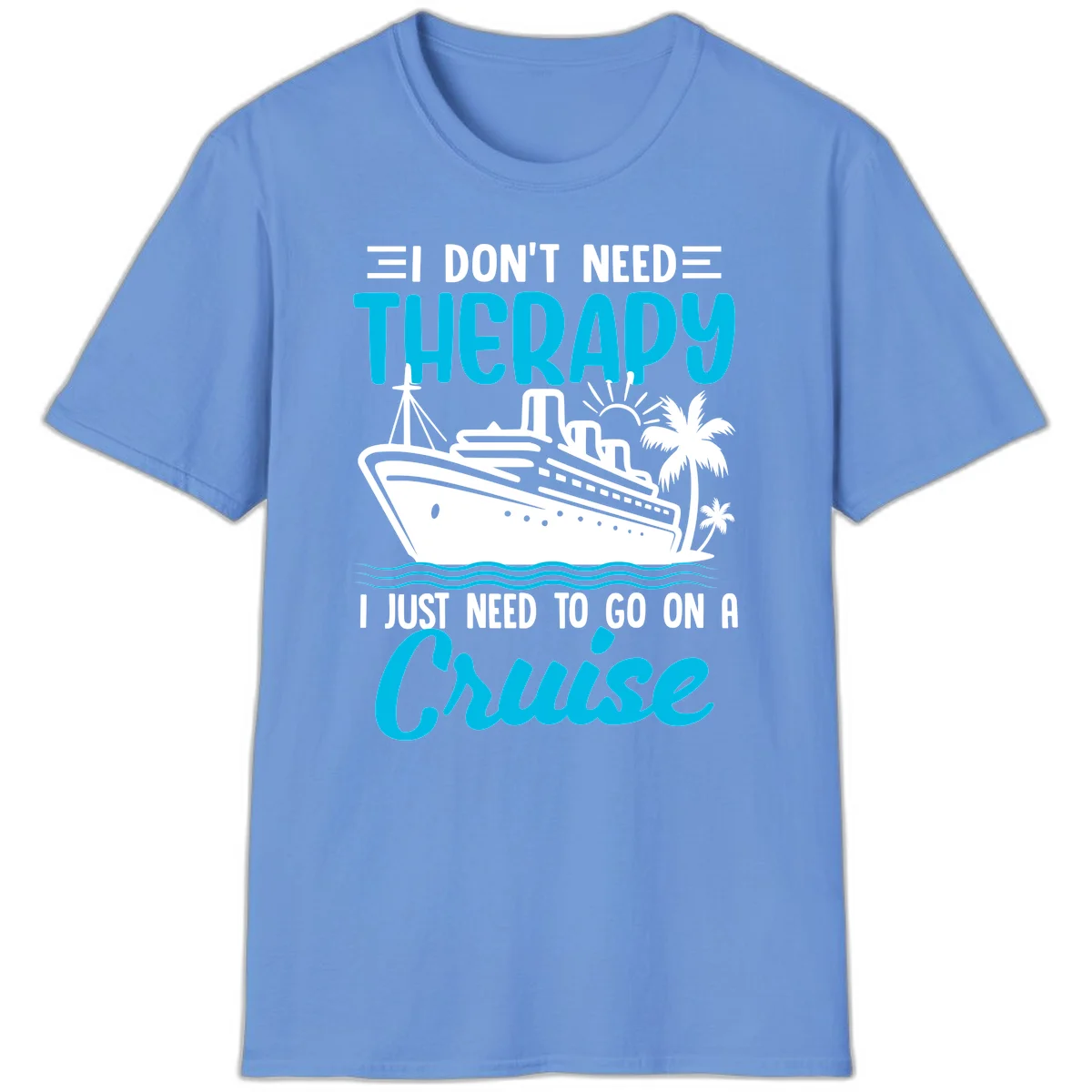 I Don't Need Therapy, I Need A Cruise T-Shirt in Carolina Blue