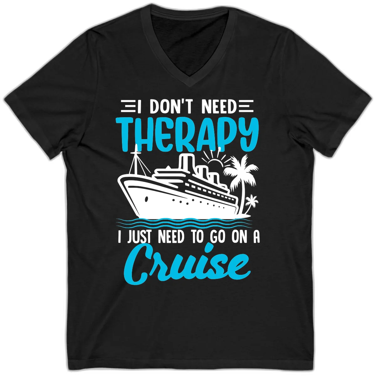 I Don't Need Therapy, I Need A Cruise V-Neck in Black